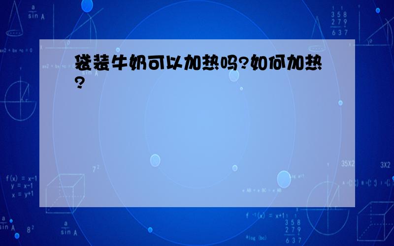 袋装牛奶可以加热吗?如何加热?