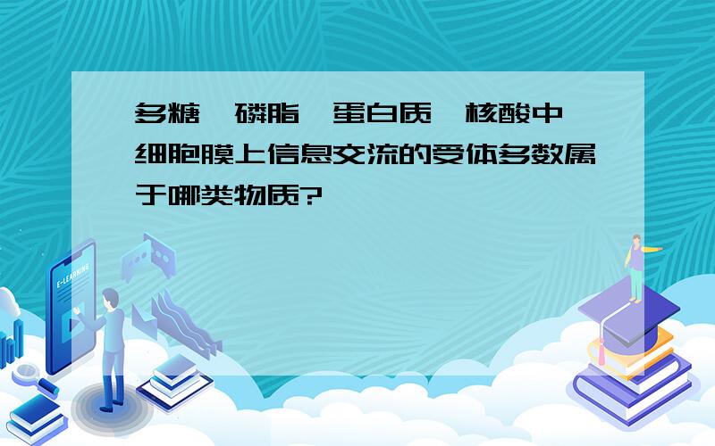 多糖,磷脂,蛋白质,核酸中,细胞膜上信息交流的受体多数属于哪类物质?