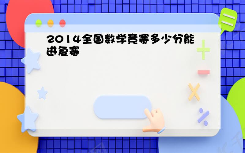 2014全国数学竞赛多少分能进复赛