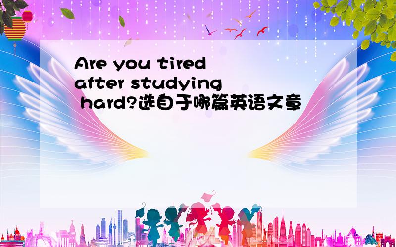 Are you tired after studying hard?选自于哪篇英语文章