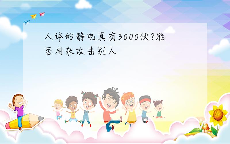 人体的静电真有3000伏?能否用来攻击别人