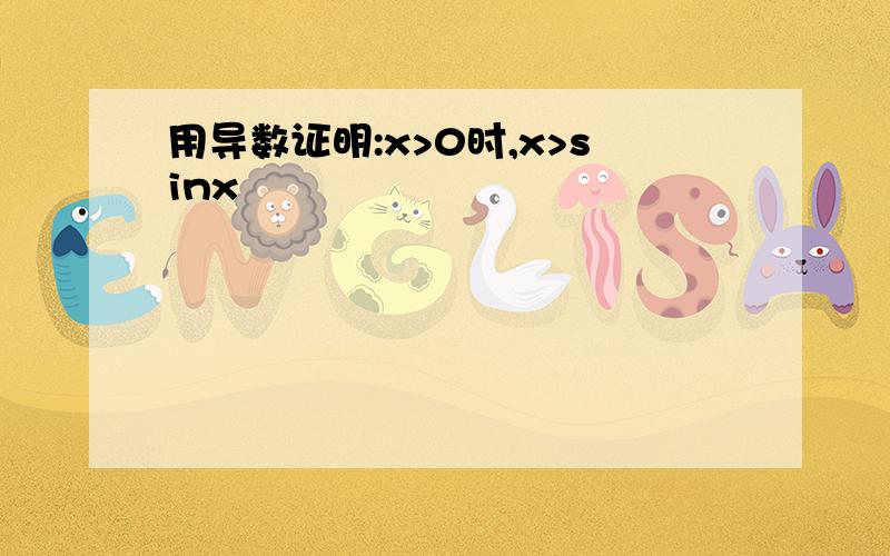 用导数证明:x>0时,x>sinx