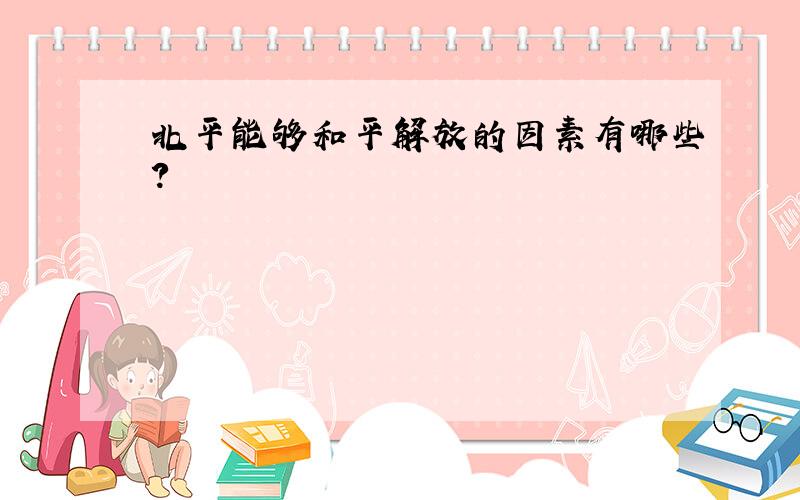 北平能够和平解放的因素有哪些?