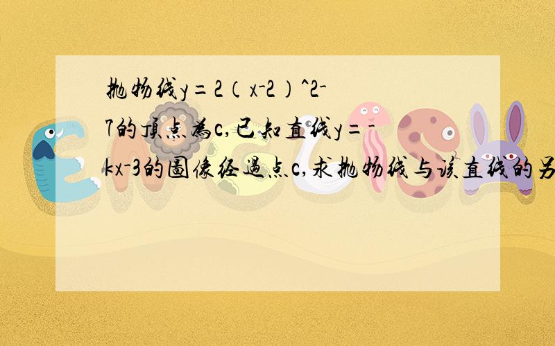 抛物线y=2（x-2）^2-7的顶点为c,已知直线y=-kx-3的图像经过点c,求抛物线与该直线的另一交点