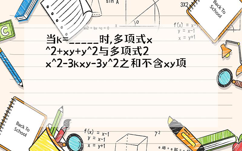 当k=_____时,多项式x^2+xy+y^2与多项式2x^2-3kxy-3y^2之和不含xy项