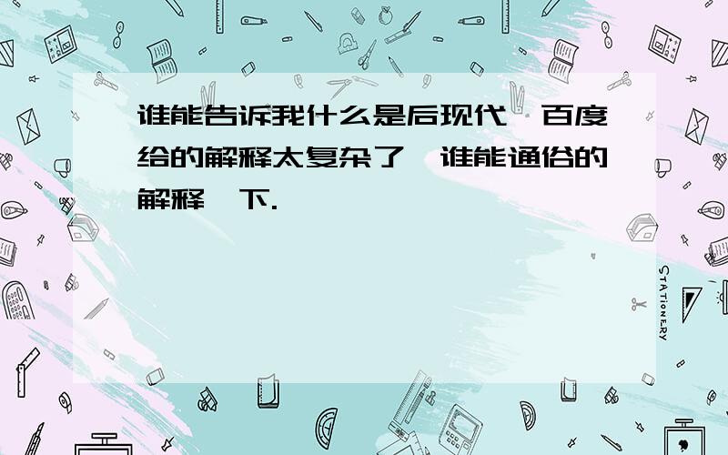 谁能告诉我什么是后现代,百度给的解释太复杂了,谁能通俗的解释一下.