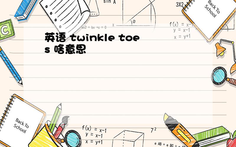 英语 twinkle toes 啥意思