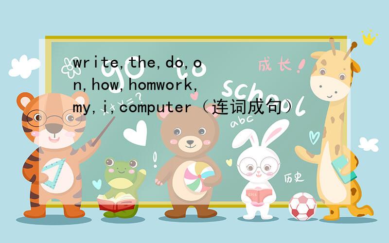 write,the,do,on,how,homwork,my,i,computer（连词成句）