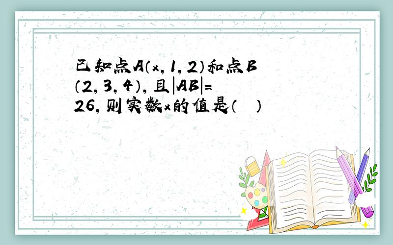 已知点A（x，1，2）和点B（2，3，4），且|AB|＝26，则实数x的值是（　　）