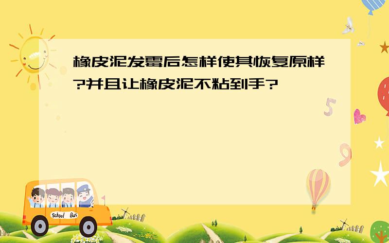 橡皮泥发霉后怎样使其恢复原样?并且让橡皮泥不粘到手?