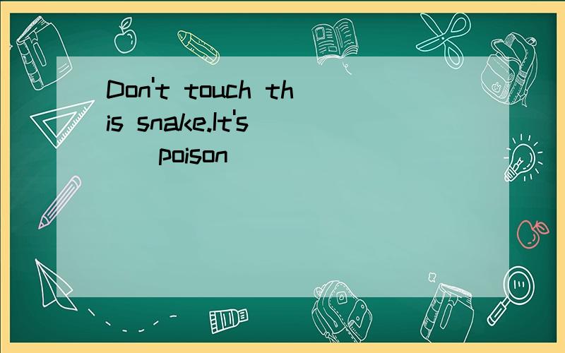 Don't touch this snake.It's _(poison)