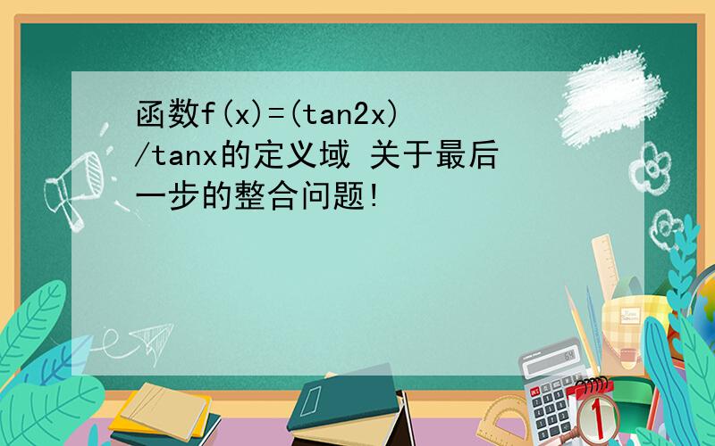 函数f(x)=(tan2x)/tanx的定义域 关于最后一步的整合问题!