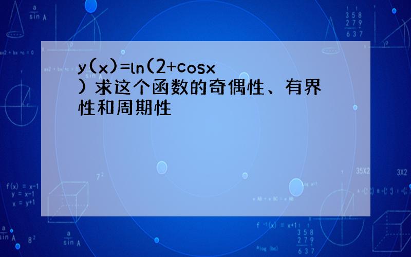 y(x)=ln(2+cosx) 求这个函数的奇偶性、有界性和周期性