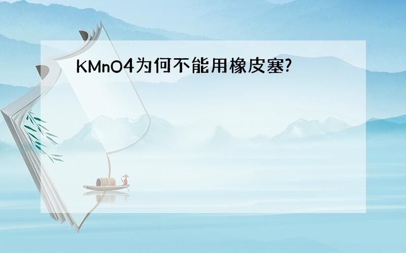 KMnO4为何不能用橡皮塞?