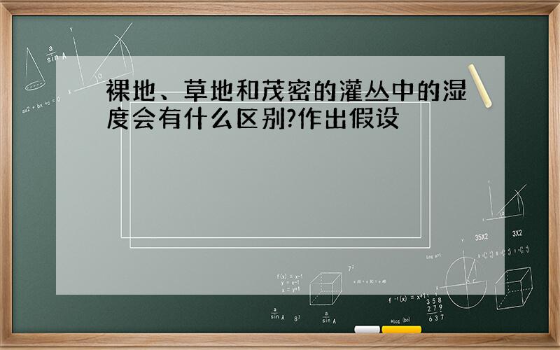 裸地、草地和茂密的灌丛中的湿度会有什么区别?作出假设