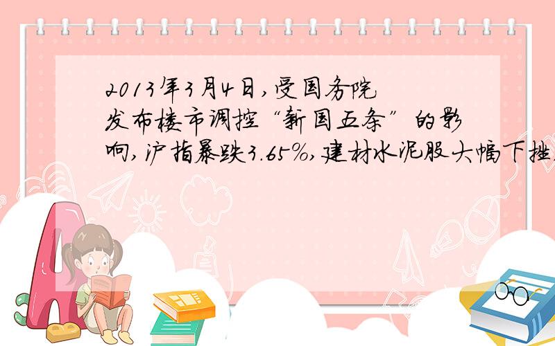 2013年3月4日,受国务院发布楼市调控“新国五条”的影响,沪指暴跌3．65％,建材水泥股大幅下挫,而美丽中国概念股却逆