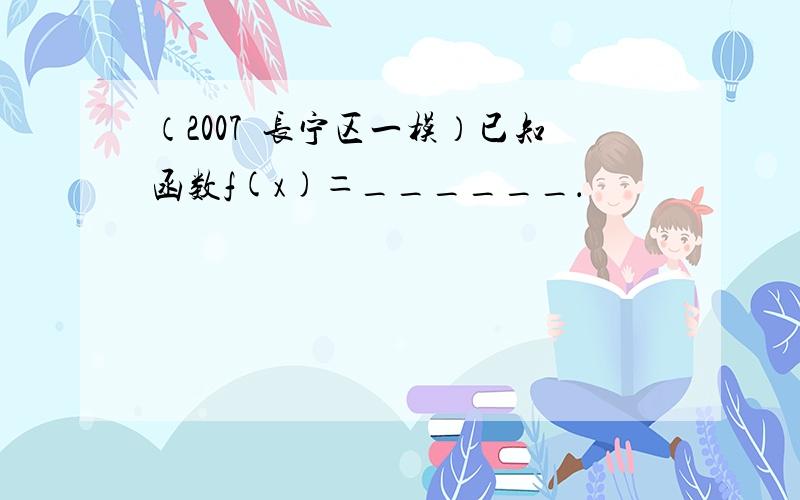 （2007•长宁区一模）已知函数f(x)＝______．