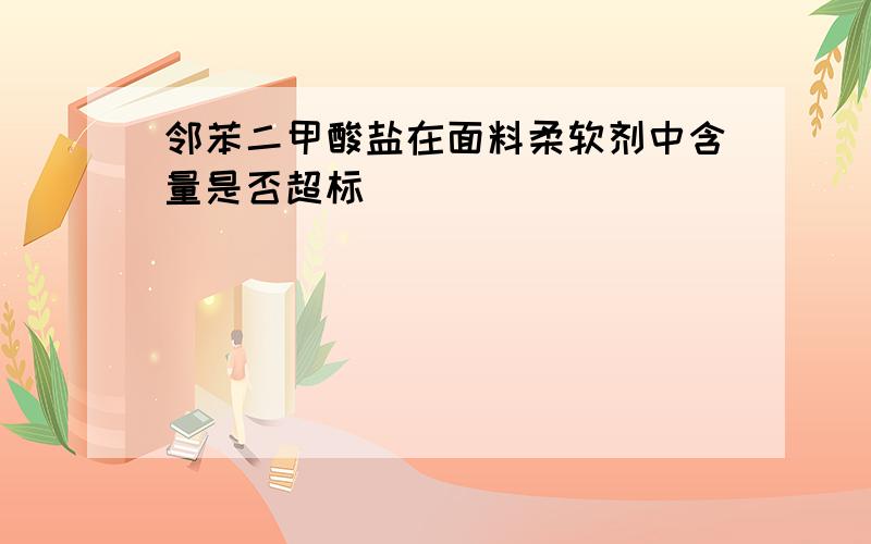 邻苯二甲酸盐在面料柔软剂中含量是否超标