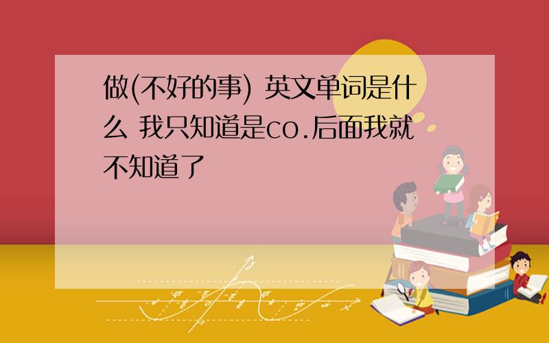 做(不好的事) 英文单词是什么 我只知道是co.后面我就不知道了