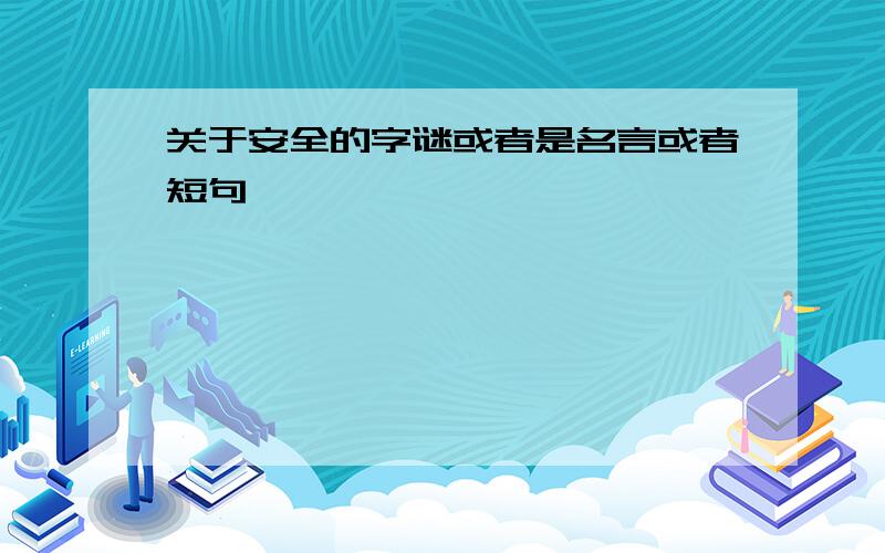 关于安全的字谜或者是名言或者短句