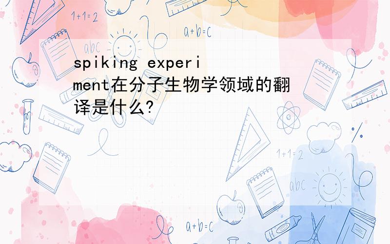 spiking experiment在分子生物学领域的翻译是什么?