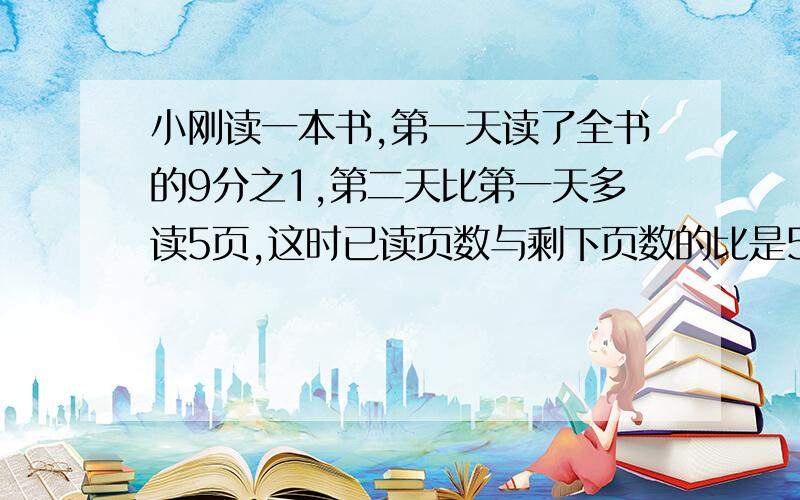 小刚读一本书,第一天读了全书的9分之1,第二天比第一天多读5页,这时已读页数与剩下页数的比是5:13,问小刚在读多少页就