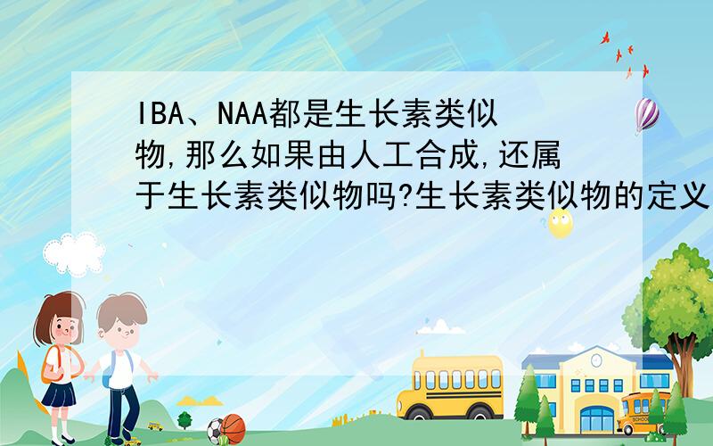 IBA、NAA都是生长素类似物,那么如果由人工合成,还属于生长素类似物吗?生长素类似物的定义是什么?谢