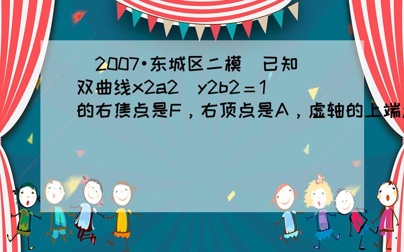 （2007•东城区二模）已知双曲线x2a2−y2b2＝1的右焦点是F，右顶点是A，虚轴的上端点是B，且AB•AF＝−1，