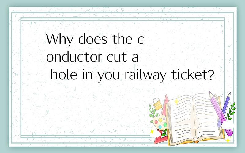 Why does the conductor cut a hole in you railway ticket?