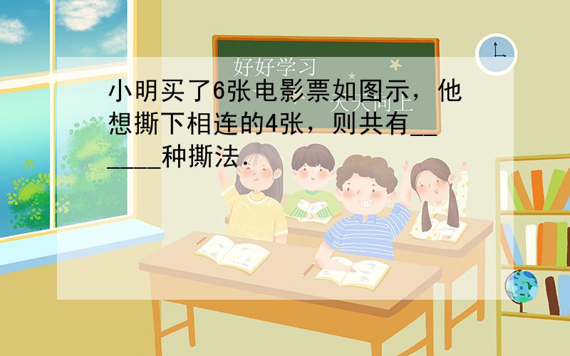 小明买了6张电影票如图示，他想撕下相连的4张，则共有______种撕法．