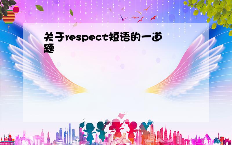 关于respect短语的一道题