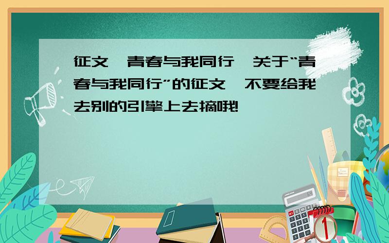 征文《青春与我同行》关于“青春与我同行”的征文,不要给我去别的引擎上去摘哦!