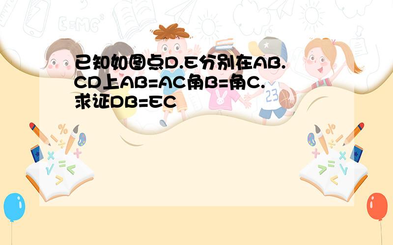 已知如图点D.E分别在AB.CD上AB=AC角B=角C.求证DB=EC