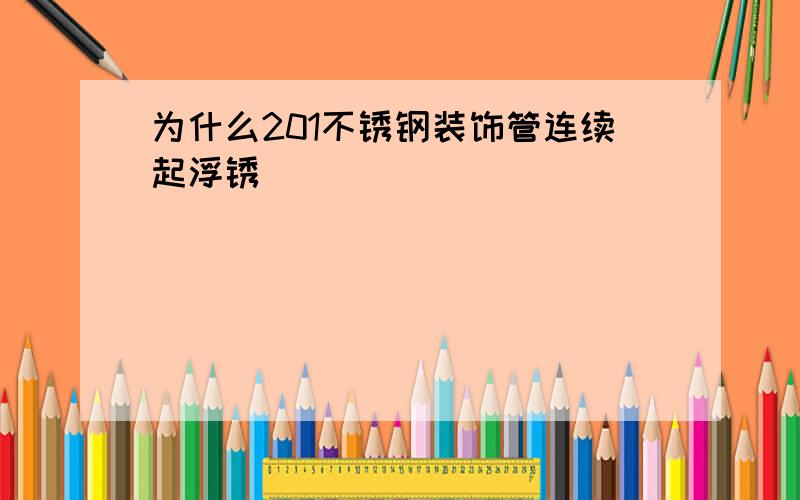 为什么201不锈钢装饰管连续起浮锈