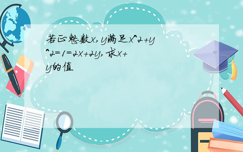 若正整数x,y满足x^2+y^2=1=2x+2y,求x+y的值