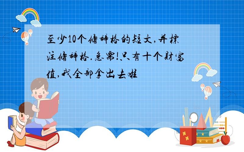 至少10个修辞格的短文,并标注修辞格.急需!只有十个财富值,我全部拿出去啦