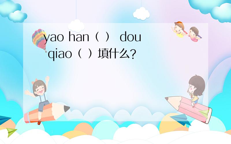 yao han（ ） dou qiao（ ）填什么?