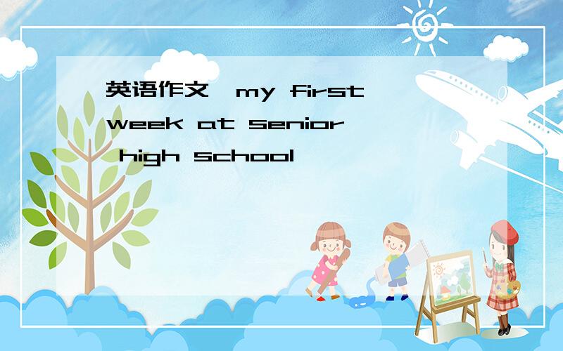 英语作文,my first week at senior high school