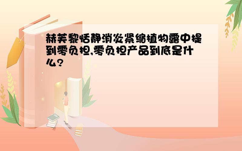 赫芙黎恬静消炎紧缩植物露中提到零负担,零负担产品到底是什么?