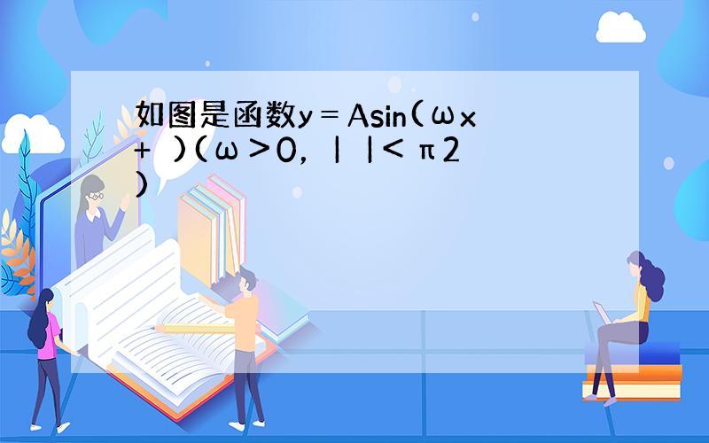 如图是函数y＝Asin(ωx+ϕ)(ω＞0，|ϕ|＜π2)