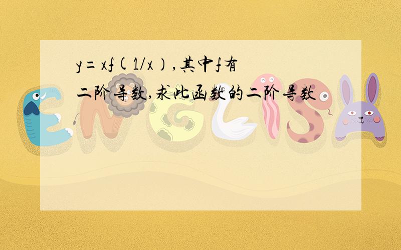 y=xf(1/x）,其中f有二阶导数,求此函数的二阶导数