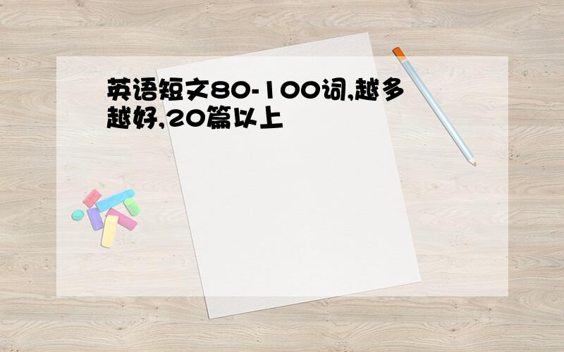 英语短文80-100词,越多越好,20篇以上