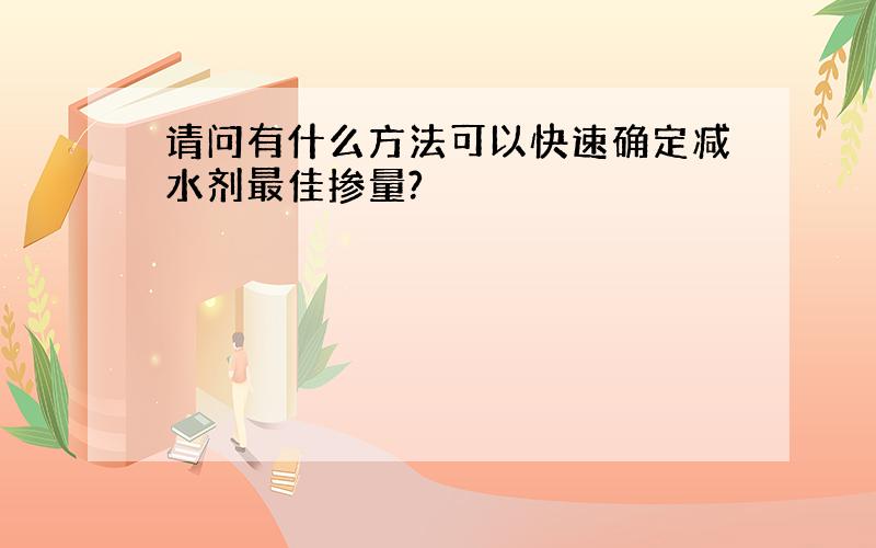 请问有什么方法可以快速确定减水剂最佳掺量?