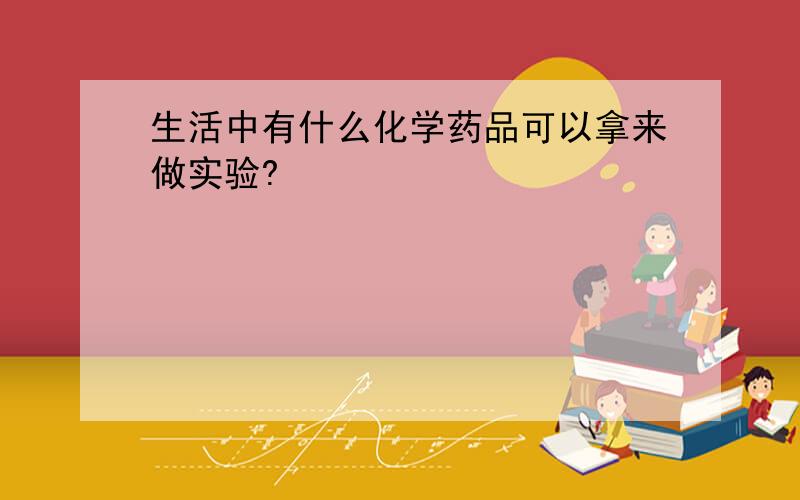 生活中有什么化学药品可以拿来做实验?