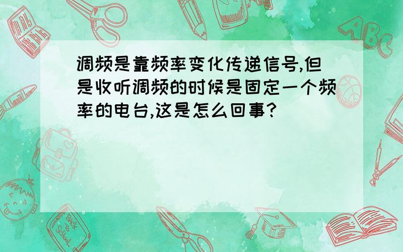 调频是靠频率变化传递信号,但是收听调频的时候是固定一个频率的电台,这是怎么回事?