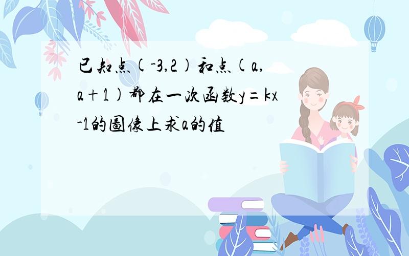 已知点(-3,2)和点(a,a+1)都在一次函数y=kx-1的图像上求a的值