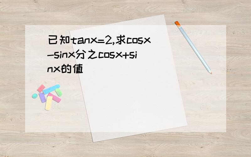 已知tanx=2,求cosx-sinx分之cosx+sinx的值