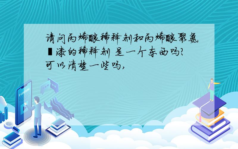 请问丙烯酸稀释剂和丙烯酸聚氨酯漆的稀释剂 是一个东西吗?可以清楚一些吗,