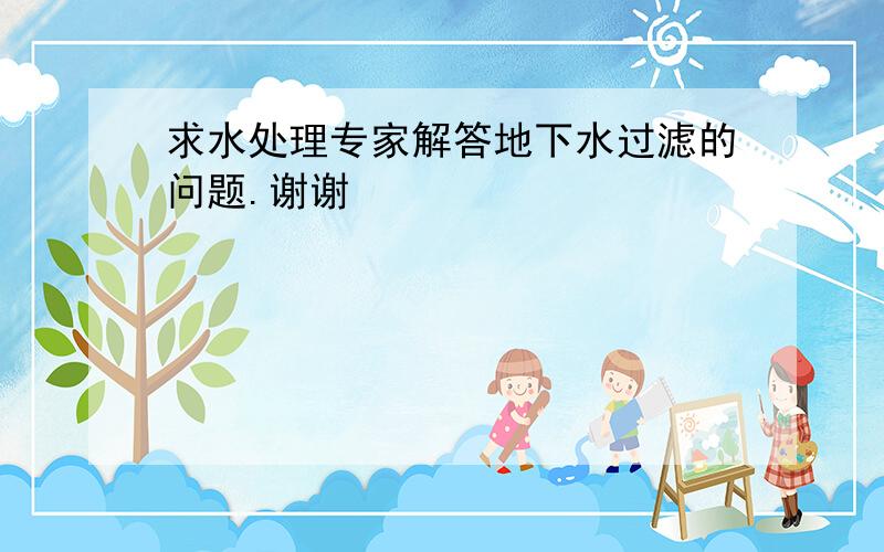 求水处理专家解答地下水过滤的问题.谢谢