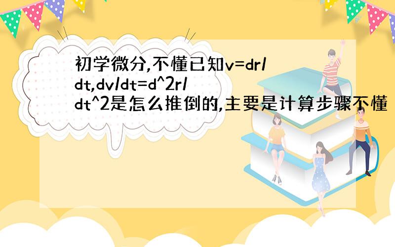 初学微分,不懂已知v=dr/dt,dv/dt=d^2r/dt^2是怎么推倒的,主要是计算步骤不懂